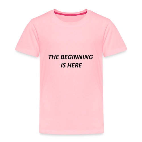The Beginning Is Here Limited Edition SELLING OUT - Toddler Premium T-Shirt