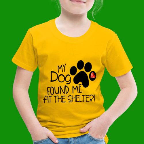 My Dog Found Me at the Shelter - Toddler Premium T-Shirt