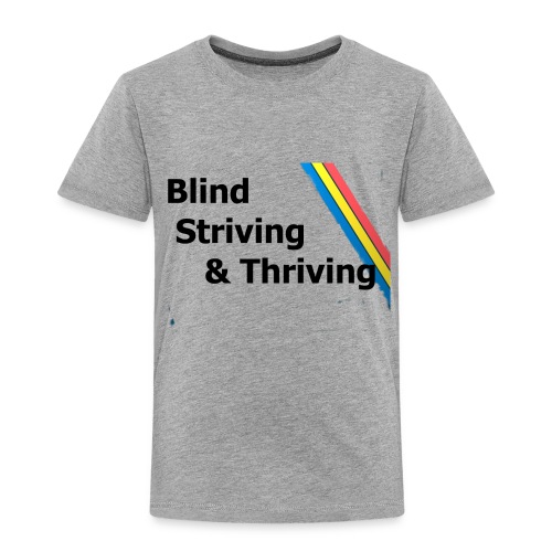 Blind, Striving & Thriving - Toddler Premium T-Shirt