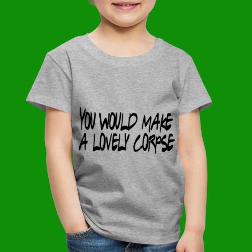 You Would Make a Lovely Corpse - Toddler Premium T-Shirt