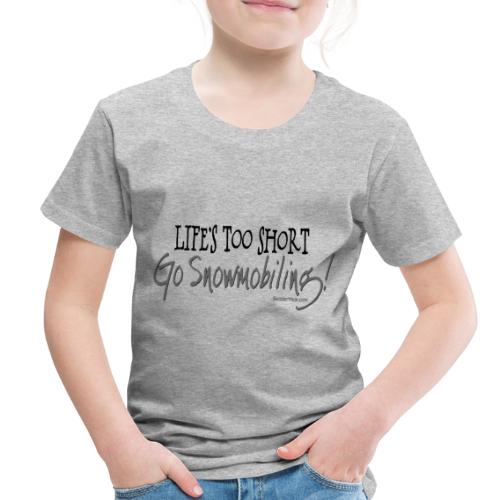 Life's Too Short - Go Snowmobiling - Toddler Premium T-Shirt
