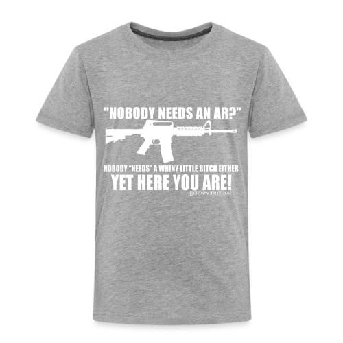 Nobody Needs and AR - Toddler Premium T-Shirt