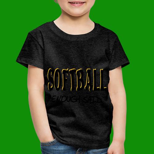 Softball Enough Said - Toddler Premium T-Shirt