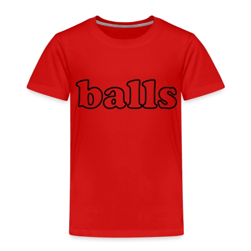 Balls Funny Adult Humor Quote - Toddler Premium T-Shirt