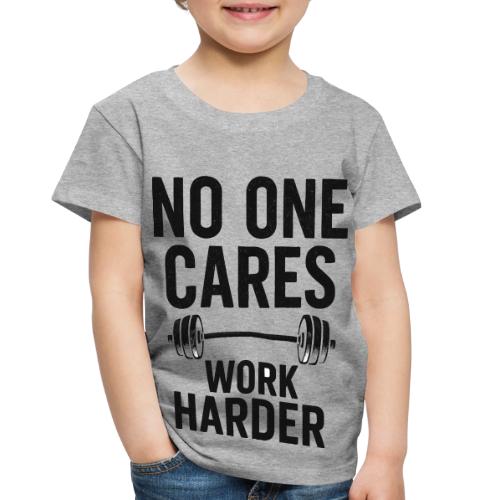 No One Cares, Work Harder – Gritty Motivational - Toddler Premium T-Shirt