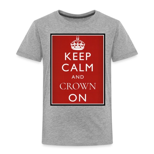 Keep Calm And Crown On logo - Toddler Premium T-Shirt