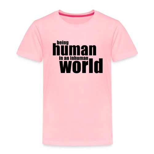 Being human in an inhuman world - Toddler Premium T-Shirt