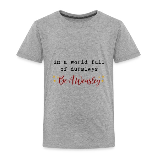 In A World Full Of Dursleys Be A Weasley - Toddler Premium T-Shirt