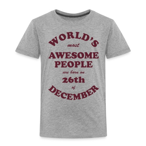 Most Awesome People are born on 26th of December - Toddler Premium T-Shirt