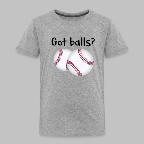 Got Balls? - Toddler Premium T-Shirt