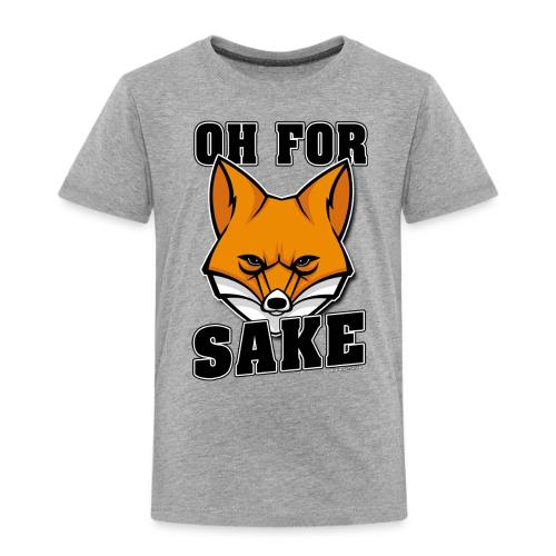 Oh For Fox Sake - Toddler Premium T-Shirt