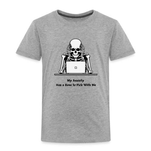 My Anxiety Has a Bone to Pick With Me T-Shirt - Toddler Premium T-Shirt