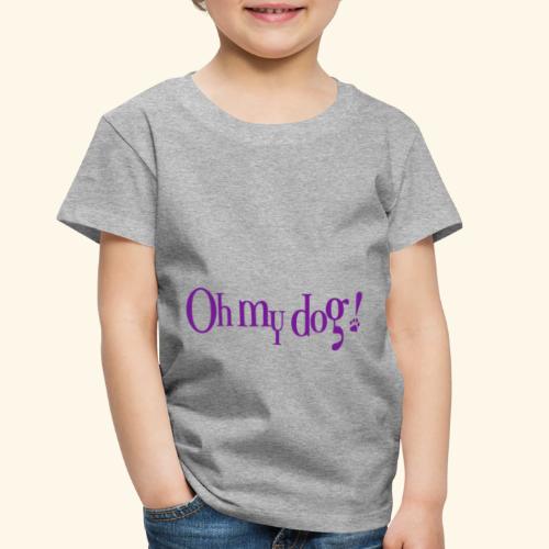 Oh My Dog Design - Toddler Premium T-Shirt