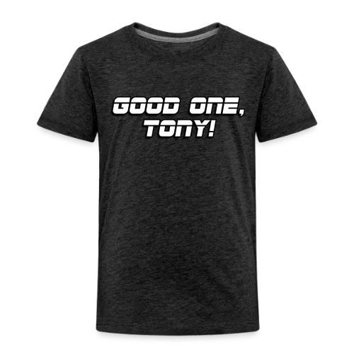 GOOD ONE, TONY! (text only) - Toddler Premium T-Shirt