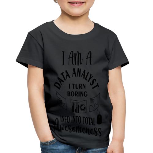 I am a data analyst i turn boring info into total - Toddler Premium T-Shirt