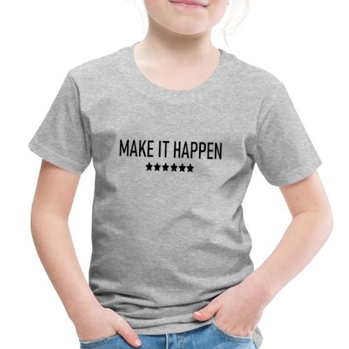 Make It Happen - Toddler Premium T-Shirt