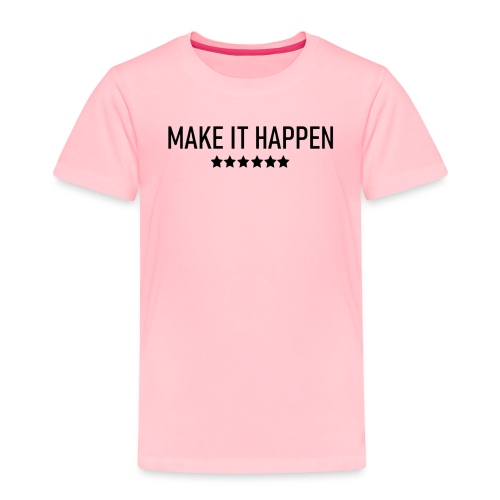 Make It Happen - Toddler Premium T-Shirt
