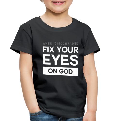 Fix you eyes on God - Toddler Premium T-Shirt