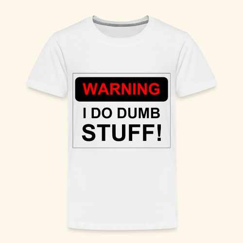 WARNING I DO DUMB STUFF - Toddler Premium T-Shirt
