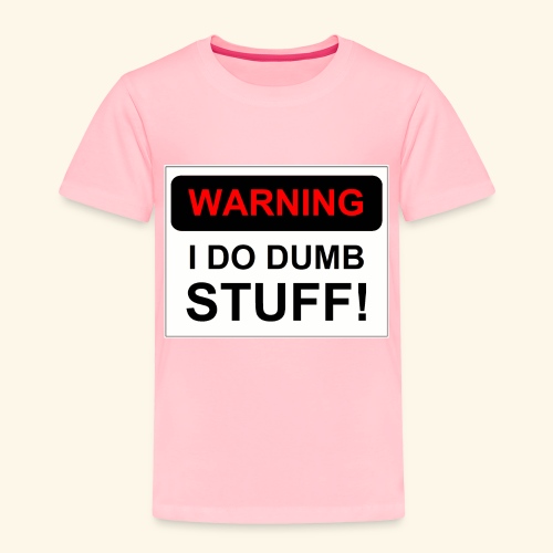 WARNING I DO DUMB STUFF - Toddler Premium T-Shirt
