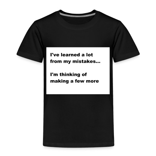 I've learned a lot from my mistakes... - Toddler Premium T-Shirt