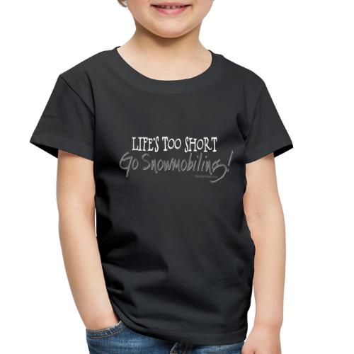 Life's Too Short - Go Snowmobiling - Toddler Premium T-Shirt