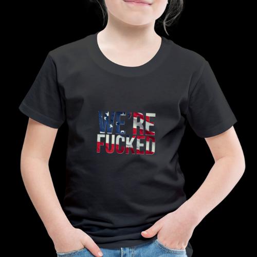 We're Fucked - America - Toddler Premium T-Shirt