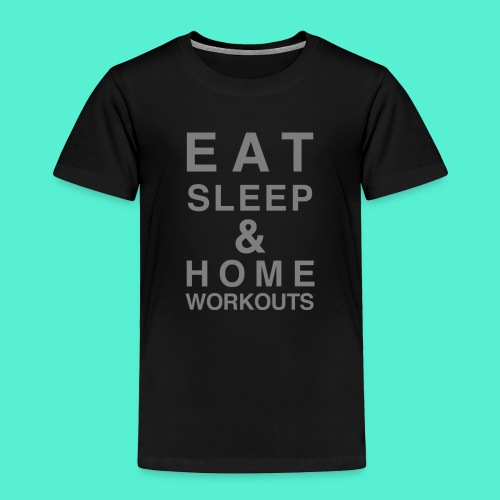 eat sleep and home workouts - Toddler Premium T-Shirt
