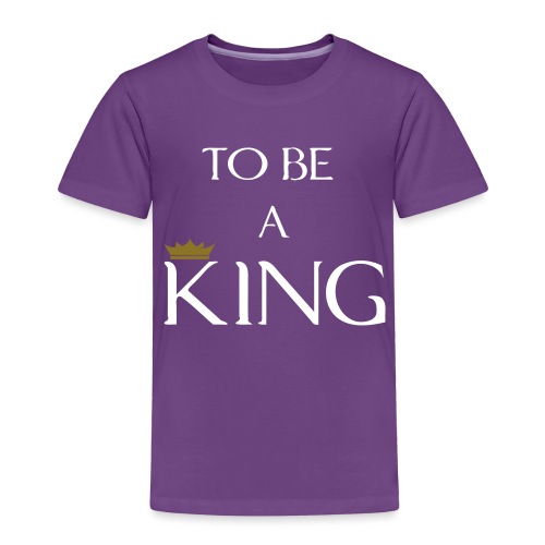 TO BE A king2 - Toddler Premium T-Shirt