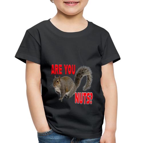 Are You Nuts? - Toddler Premium T-Shirt