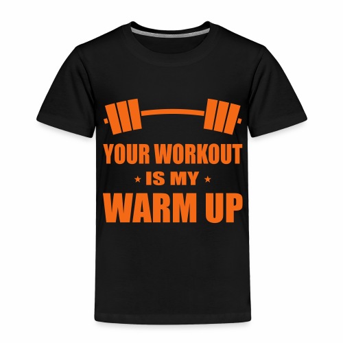your workout is my warmup - Toddler Premium T-Shirt