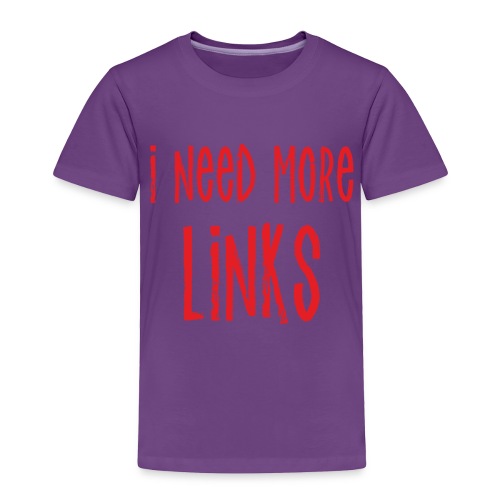 I Need More Links - Toddler Premium T-Shirt