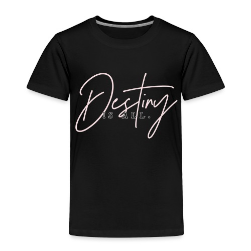 Destiny Is All Elegant - Toddler Premium T-Shirt