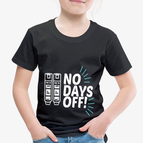 NO DAYS OFF! - Toddler Premium T-Shirt