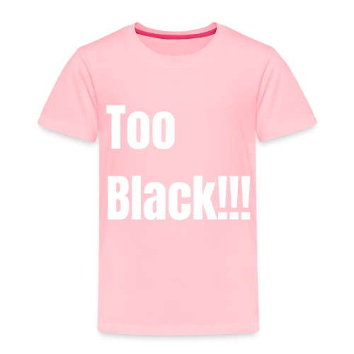 Too Black White 1 - Toddler Premium T-Shirt