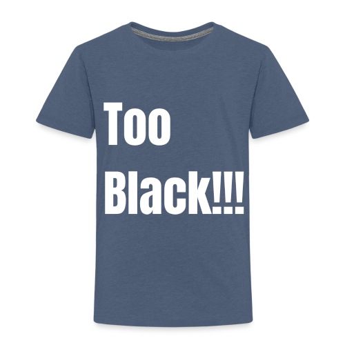 Too Black White 1 - Toddler Premium T-Shirt