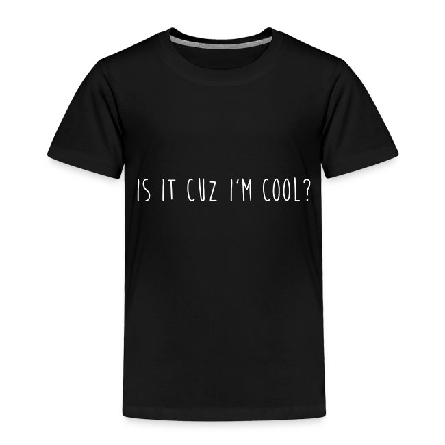Is it cuz i m cool?