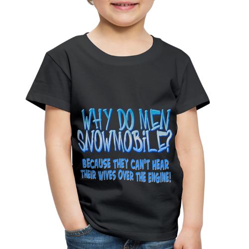 Why Do Men Snowmobile? - Toddler Premium T-Shirt