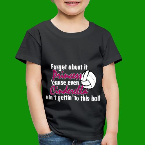Forget it Princess Volleyall - Toddler Premium T-Shirt