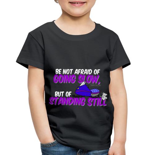 Afraid of Standing Still - Toddler Premium T-Shirt