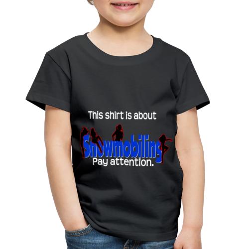 Shirt is About Snowmobiling - Toddler Premium T-Shirt