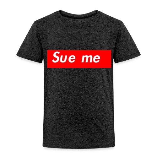 sue me (supreme parody) - Toddler Premium T-Shirt