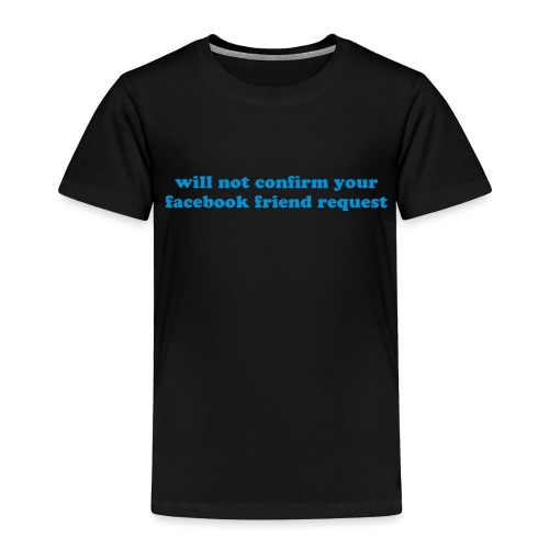 WILL NOT CONFIRM YOUR FACEBOOK REQUEST - Toddler Premium T-Shirt