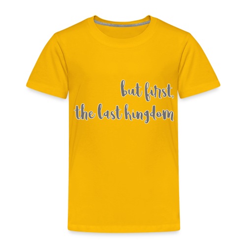 but first the last kingdom - Toddler Premium T-Shirt