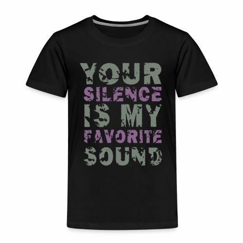 Your Silence Is My Favorite Sound Saying Ideas - Toddler Premium T-Shirt