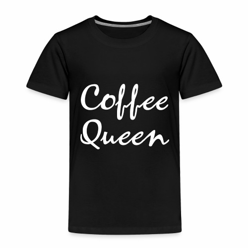 Coffee Queen Gift Ideas - Toddler Premium T-Shirt