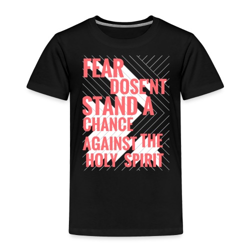 FEAR DOSE'NT STAND A CHANCE AGAINST THE HOLY SPIRI - Toddler Premium T-Shirt