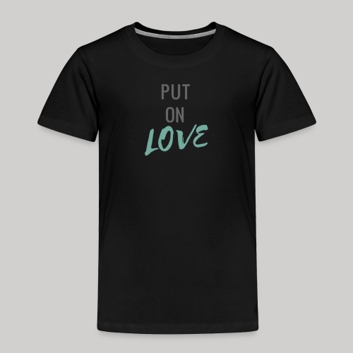 PUT ON LOVE - Toddler Premium T-Shirt