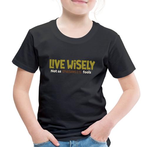 Live Wisely Shirt–Ephesians 5:15 Christian design - Toddler Premium T-Shirt