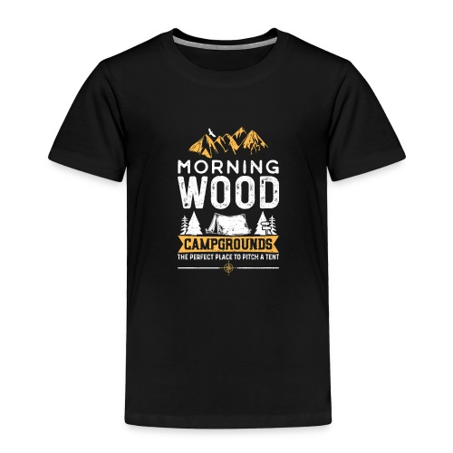 Morning Wood Campgrounds The Perfect Place - Toddler Premium T-Shirt